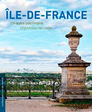 Ile-de-France : un autre patrimoine. Ile-de-France : unfamiliar heritage - Ile-de-France. Service Patrimoines et Inventaire