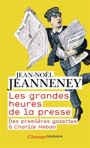 Les grandes heures de la presse : des premières gazettes à Charlie Hebdo - Jean-Noël Jeanneney