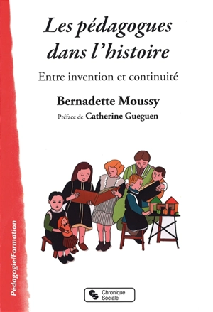 Les pédagogues dans l'histoire : entre invention et continuité - Bernadette Moussy