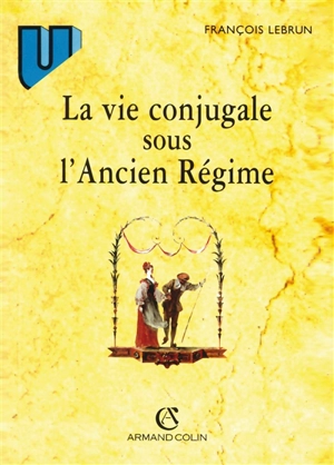 La vie conjugale sous l'Ancien Régime - François Lebrun