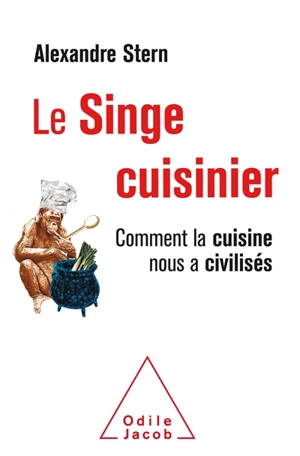 Le singe cuisinier : comment la cuisine nous a civilisés - Alexandre Stern