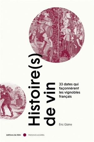 Histoire(s) de vin. 33 dates qui façonnèrent les vignobles français - Eric Glatre