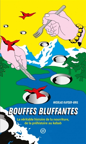 Bouffes bluffantes : la véritable histoire de la nourriture, de la préhistoire au kebab - Nicolas Kayser-Bril