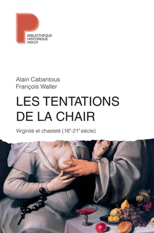 Les tentations de la chair : virginité et chasteté (16e-21e siècle) - Alain Cabantous