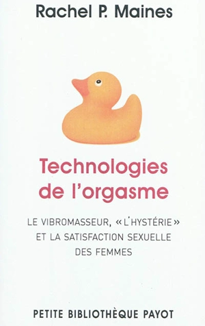 Technologies de l'orgasme : le vibromasseur, l'hystérie et la satisfaction sexuelle des femmes - Rachel P. Maines