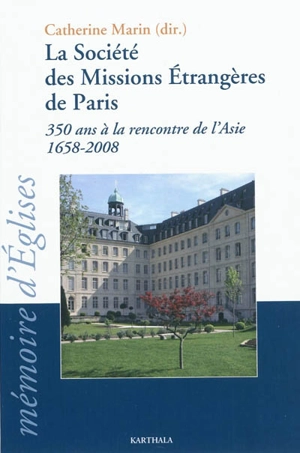 La Société des missions étrangères de Paris : 350 ans à la rencontre de l'Asie (1658-2008) : colloque à l'Institut catholique de Paris, 4 et 5 avril 2008