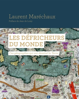 Les défricheurs du monde : ces géographes qui ont dessiné la Terre - Laurent Maréchaux