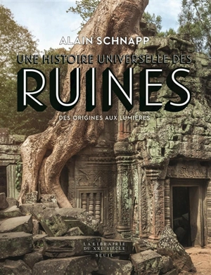 Une histoire universelle des ruines : des origines aux Lumières - Alain Schnapp