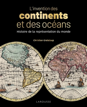 L'invention des continents et des océans : histoire de la représentation du monde - Christian Grataloup