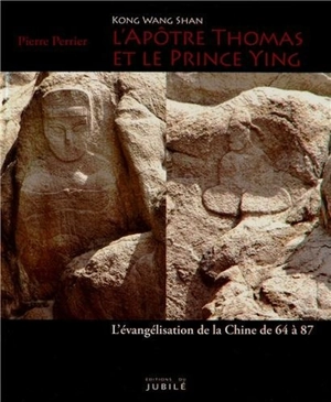 Kong Wan Shan : l'apôtre Thomas et le prince Ying : l'évangélisation de la Chine de 64 à 87 - Pierre Perrier