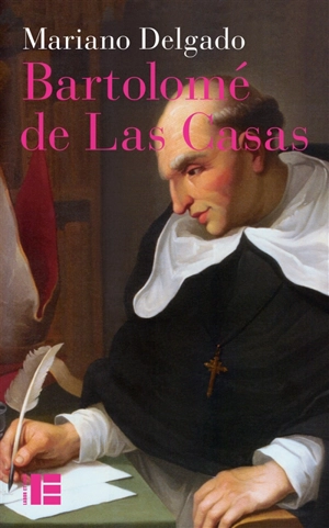 Bartolomé de Las Casas : sa vie et son oeuvre en défense des Indiens - Mariano Delgado
