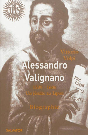 Alessandro Valignano, 1539-1606 : un jésuite au Japon - Vittorio Volpi