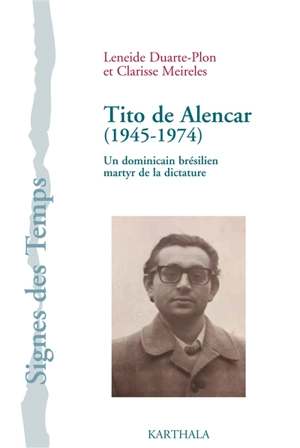 Tito de Alencar (1945-1974) : un dominicain brésilien martyr de la dictature - Leneide Duarte-Plon