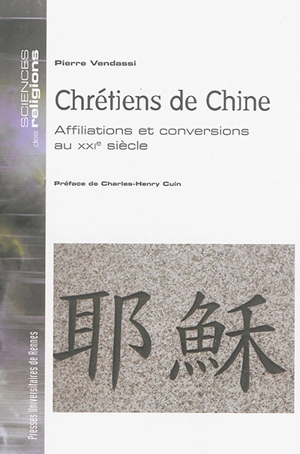 Chrétiens de Chine : affiliations et conversions au XXIe siècle - Pierre Vendassi