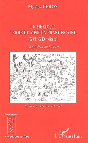 Le Mexique, terre de mission franciscaine (XVIe-XIXe siècle) : la province de Xalisco - Mylène Péron