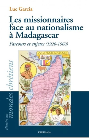 Les missionnaires face au nationalisme à Madagascar : parcours et enjeux (1920-1960) - Luc Garcia