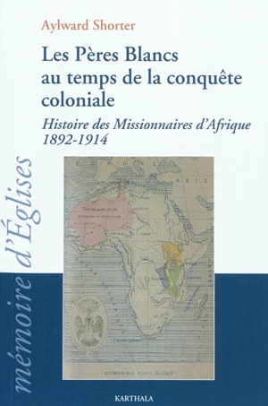 Les Pères Blancs au temps de la conquête coloniale : histoire des missionnaires d'Afrique (1892-1914) - Aylward Shorter