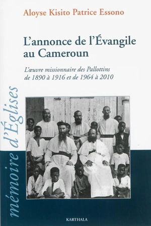L'annonce de l'Evangile au Cameroun : l'oeuvre missionnaire des Pallottins de 1890 à 1916 et de 1964 à 2010 - Aloyse Kisito Patrice Essono