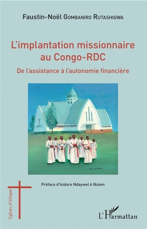 L'implantation missionnaire au Congo-RDC : de l'assistance à l'autonomie financière - Faustin-Noël Gombaniro Rutashigwa