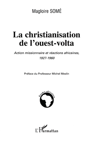 La christianisation de l'ouest Volta : action missionnaire et réactions africaines, 1927-1960 - Magloire Somé