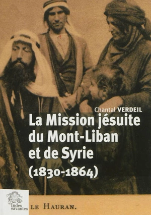 La mission jésuite du Mont-Liban et de Syrie : 1830-1864 - Chantal Verdeil