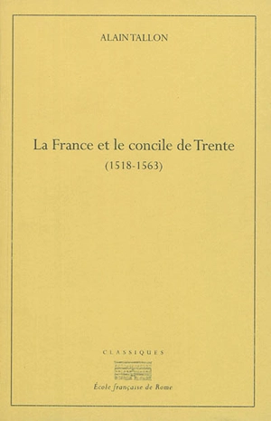La France et le concile de Trente (1518-1563) - Alain Tallon