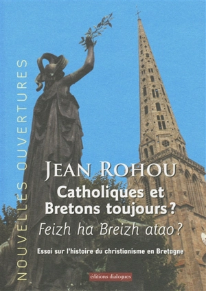 Catholiques et Bretons toujours ? : feizh ha Breizh atao ? : essai sur l'histoire du christianisme en Bretagne - Jean Rohou