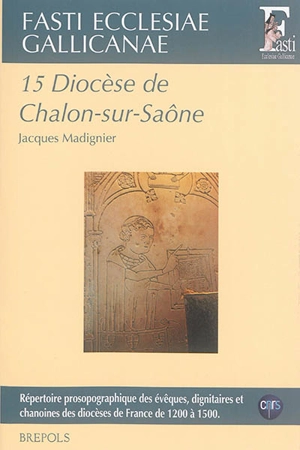 Fasti ecclesiae gallicanae : répertoire prosopographique des évêques, dignitaires et chanoines des diocèses de France de 1200 à 1500. Vol. 15. Diocèse de Chalon-sur-Saône - Jacques Madignier