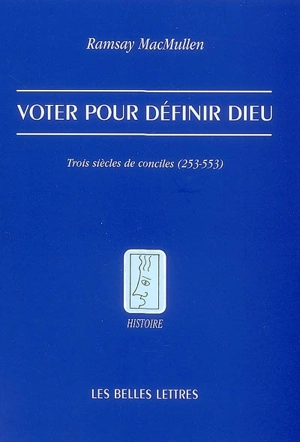 Voter pour définir Dieu : trois siècles de conciles (253-553) - Ramsay MacMullen