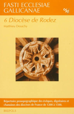 Fasti ecclesiae gallicanae : répertoire prosopographique des évêques, dignitaires et chanoines des diocèses de France de 1200 à 1500. Vol. 6. Diocèse de Rodez - Matthieu Desachy