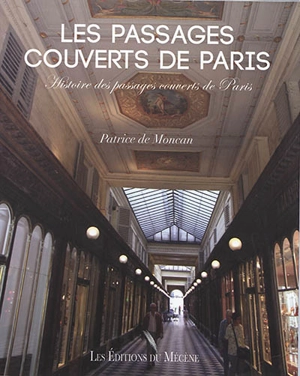 Les passages couverts de Paris : histoire des passages couverts de Paris - Patrice de Moncan