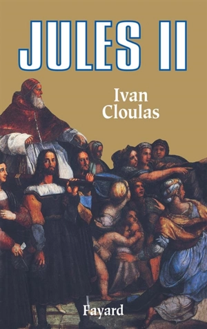 Jules II : le pape terrible - Ivan Cloulas