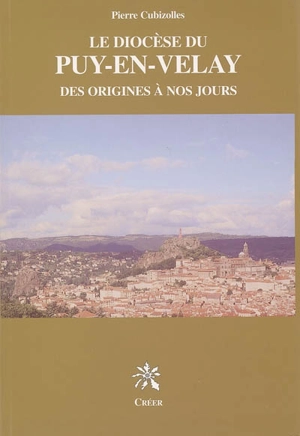 Le diocèse du Puy-en-Velay : des origines à nos jours - Pierre Cubizolles