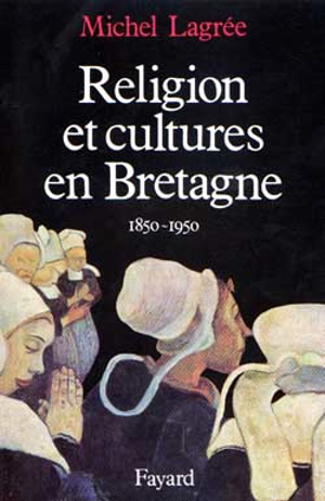 Religion et cultures en Bretagne : 1850-1950 - Michel Lagrée