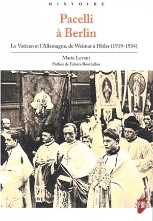 Pacelli à Berlin : le Vatican et l'Allemagne, de Weimar à Hitler (1919-1934) - Marie Levant