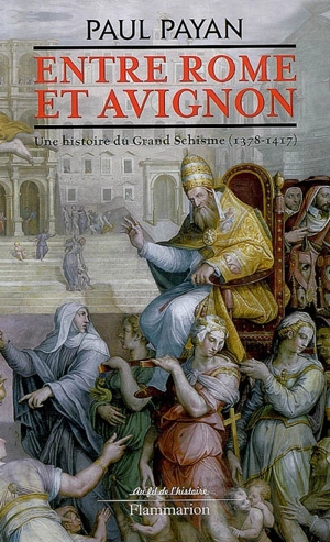 Entre Rome et Avignon : une histoire du grand schisme (1378-1417) - Paul Payan