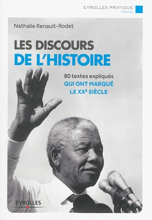 Les discours de l'histoire : 80 textes expliqués qui ont marqué le XXe siècle - Nathalie Renault-Rodet