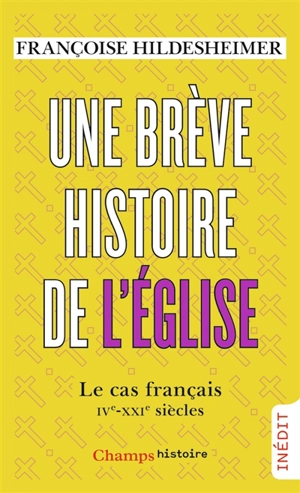 Une brève histoire de l'Eglise : le cas français : IVe-XXIe siècles - Françoise Hildesheimer