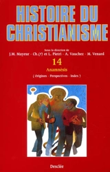 Histoire du christianisme : des origines à nos jours. Vol. 14. Anamnésies : origines, perspectives, index