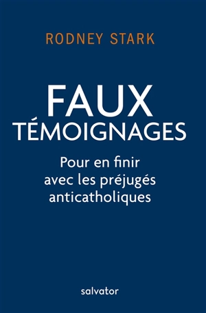 Faux témoignages : pour en finir avec les préjugés anticatholiques - Rodney Stark