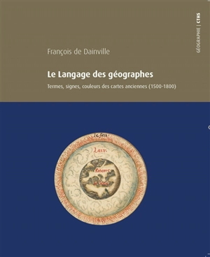 Le langage des géographes : termes, signes, couleurs des cartes anciennes, 1500-1800 - François de Dainville