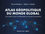 Atlas géopolitique du monde global : 100 cartes pour comprendre un monde chaotique - Pascal Boniface