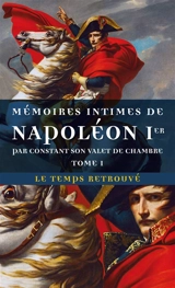 Mémoires intimes de Napoléon Ier, par Constant son valet de chambre. Vol. 1 - Constant Wairy