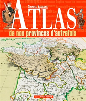 Atlas de nos provinces d'autrefois - Samuel Sadaune