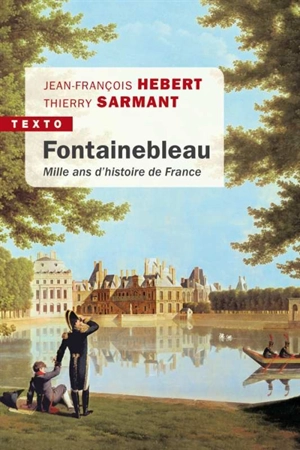 Fontainebleau : mille ans d'histoire de France - Jean-François Hebert