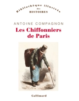 Les chiffonniers de Paris - Antoine Compagnon