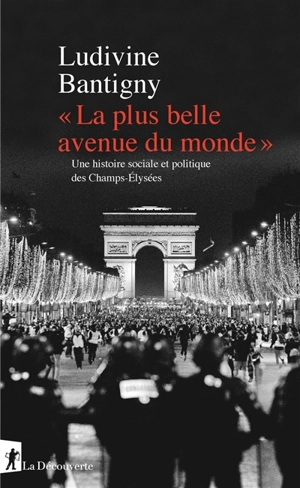 La plus belle avenue du monde : une histoire sociale et politique des Champs-Elysées - Ludivine Bantigny