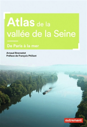 Atlas de la vallée de la Seine : de Paris à la mer - Arnaud Brennetot
