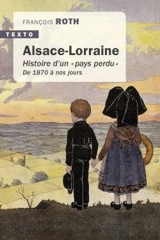 Alsace-Lorraine : histoire d'un pays perdu : de 1870 à nos jours - François Roth
