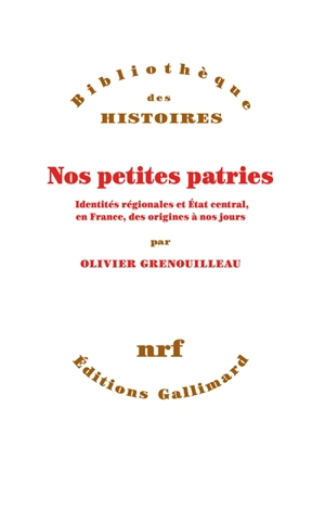 Nos petites patries : identités régionales et Etat central, en France, des origines à nos jours - Olivier Grenouilleau